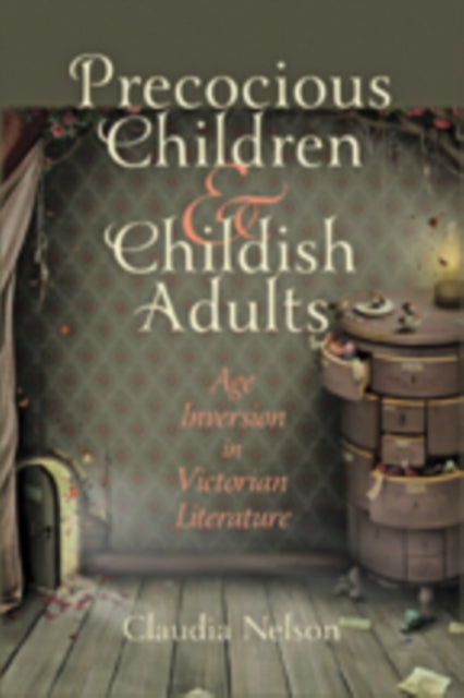 Precocious Children and Childish Adults: Age Inversion in Victorian Literature