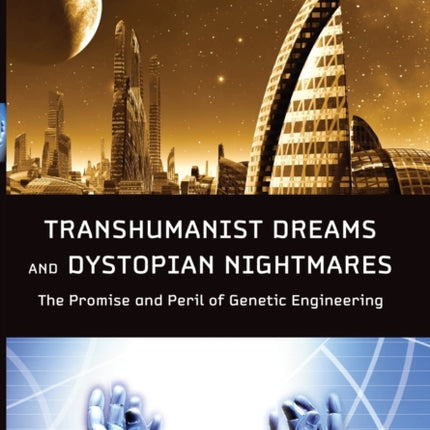 Transhumanist Dreams and Dystopian Nightmares: The Promise and Peril of Genetic Engineering