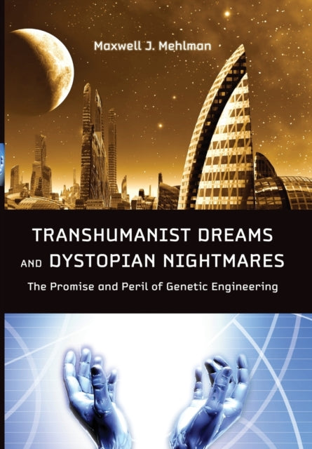 Transhumanist Dreams and Dystopian Nightmares: The Promise and Peril of Genetic Engineering