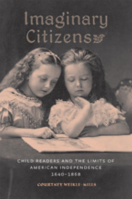 Imaginary Citizens: Child Readers and the Limits of American Independence, 1640–1868