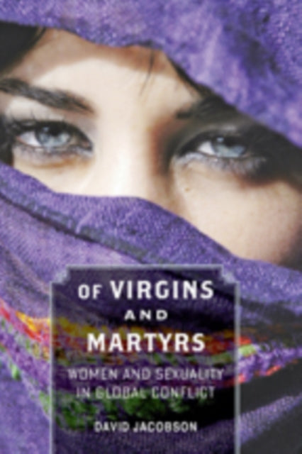 Of Virgins and Martyrs: Women and Sexuality in Global Conflict