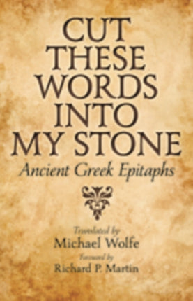 Cut These Words into My Stone: Ancient Greek Epitaphs