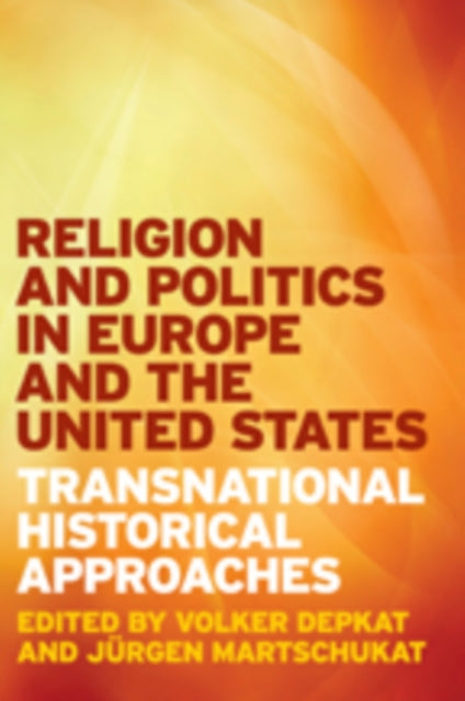 Religion and Politics in Europe and the United States  Transnational Historical Approaches