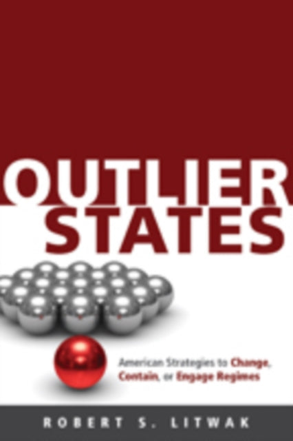 Outlier States: American Strategies to Change, Contain, or Engage Regimes