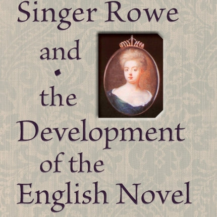 Elizabeth Singer Rowe and the Development of the English Novel