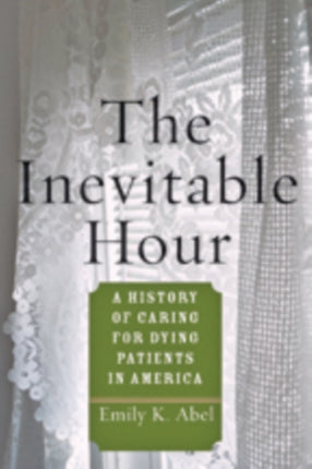 The Inevitable Hour: A History of Caring for Dying Patients in America