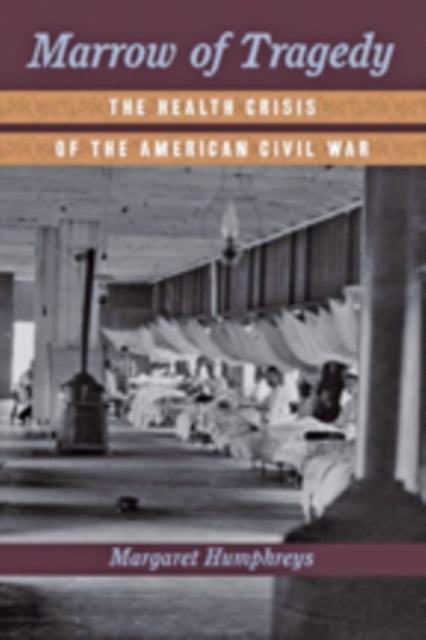 Marrow of Tragedy: The Health Crisis of the American Civil War