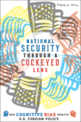 National Security through a Cockeyed Lens: How Cognitive Bias Impacts U.S. Foreign Policy