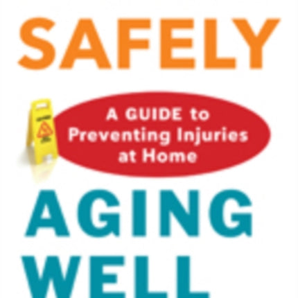 Living Safely, Aging Well: A Guide to Preventing Injuries at Home