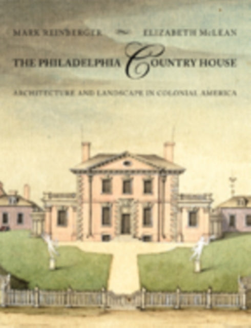 The Philadelphia Country House: Architecture and Landscape in Colonial America