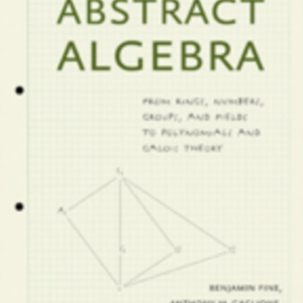 Introduction to Abstract Algebra: From Rings, Numbers, Groups, and Fields to Polynomials and Galois Theory