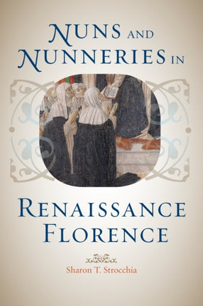 Nuns and Nunneries in Renaissance Florence