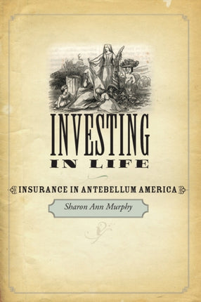 Investing in Life: Insurance in Antebellum America