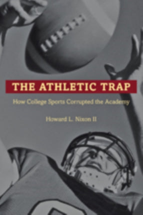 The Athletic Trap: How College Sports Corrupted the Academy