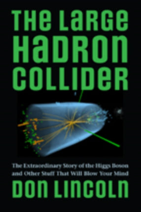 The Large Hadron Collider: The Extraordinary Story of the Higgs Boson and Other Stuff That Will Blow Your Mind