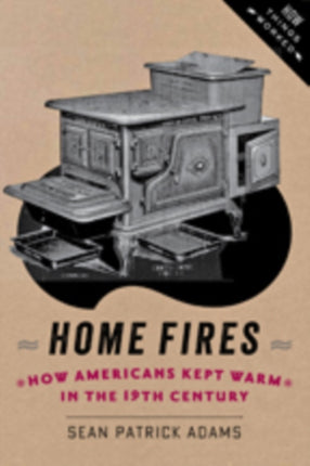 Home Fires: How Americans Kept Warm in the Nineteenth Century