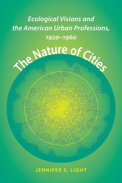 The Nature of Cities: Ecological Visions and the American Urban Professions, 1920–1960