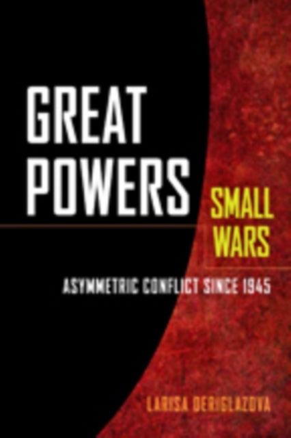 Great Powers, Small Wars: Asymmetric Conflict since 1945