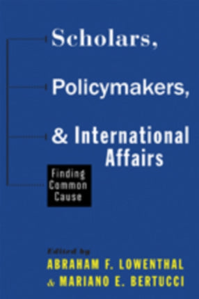 Scholars, Policymakers, and International Affairs: Finding Common Cause