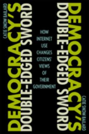 Democracy's Double-Edged Sword: How Internet Use Changes Citizens' Views of Their Government