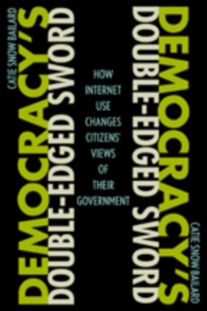 Democracy's Double-Edged Sword: How Internet Use Changes Citizens' Views of Their Government