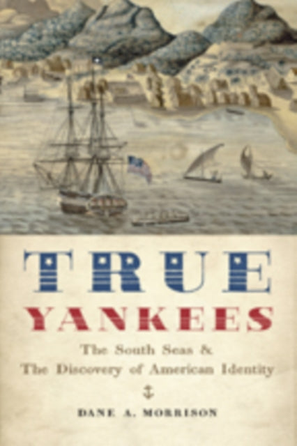 True Yankees: The South Seas and the Discovery of American Identity