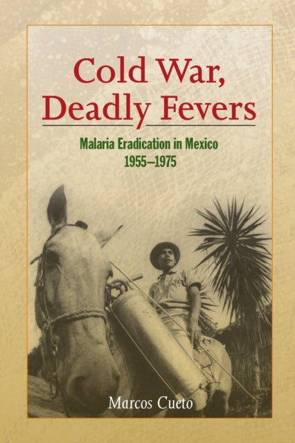 Cold War, Deadly Fevers: Malaria Eradication in Mexico, 1955–1975