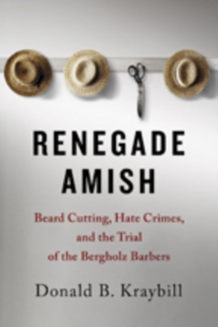 Renegade Amish: Beard Cutting, Hate Crimes, and the Trial of the Bergholz Barbers