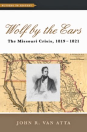 Wolf by the Ears: The Missouri Crisis, 1819–1821