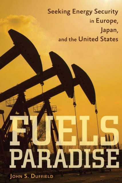 Fuels Paradise: Seeking Energy Security in Europe, Japan, and the United States