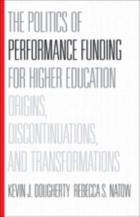 The Politics of Performance Funding for Higher Education: Origins, Discontinuations, and Transformations