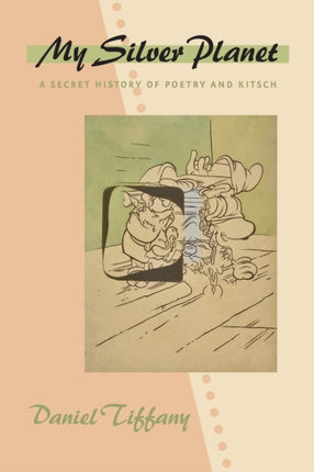 My Silver Planet: A Secret History of Poetry and Kitsch