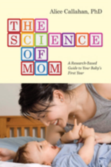 The Science of Mom: A Research-Based Guide to Your Baby's First Year