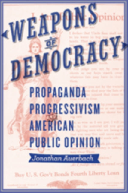 Weapons of Democracy: Propaganda, Progressivism, and American Public Opinion