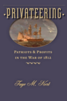 Privateering: Patriots and Profits in the War of 1812