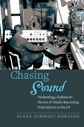 Chasing Sound: Technology, Culture, and the Art of Studio Recording from Edison to the LP