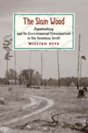 The Slain Wood: Papermaking and Its Environmental Consequences in the American South