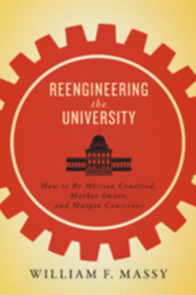 Reengineering the University: How to Be Mission Centered, Market Smart, and Margin Conscious