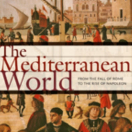 The Mediterranean World: From the Fall of Rome to the Rise of Napoleon