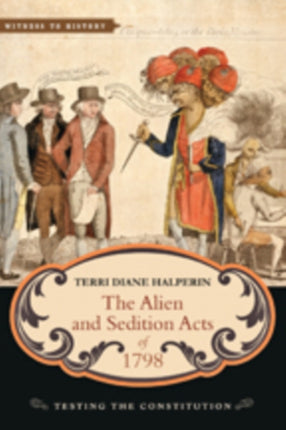 The Alien and Sedition Acts of 1798: Testing the Constitution