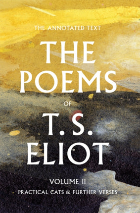 The Poems of T. S. Eliot: Practical Cats and Further Verses