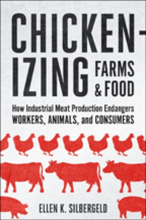 Chickenizing Farms and Food: How Industrial Meat Production Endangers Workers, Animals, and Consumers