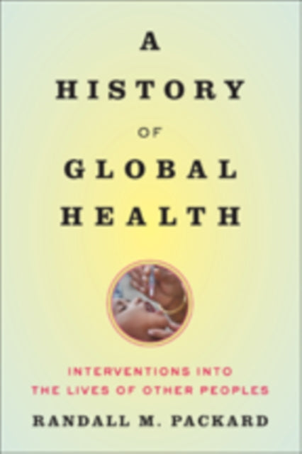 A History of Global Health: Interventions into the Lives of Other Peoples