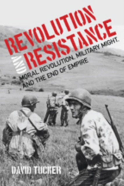 Revolution and Resistance: Moral Revolution, Military Might, and the End of Empire