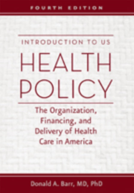 Introduction to US Health Policy: The Organization, Financing, and Delivery of Health Care in America