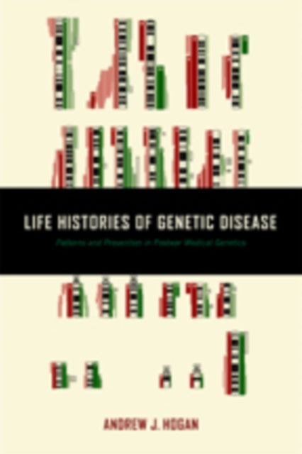 Life Histories of Genetic Disease: Patterns and Prevention in Postwar Medical Genetics