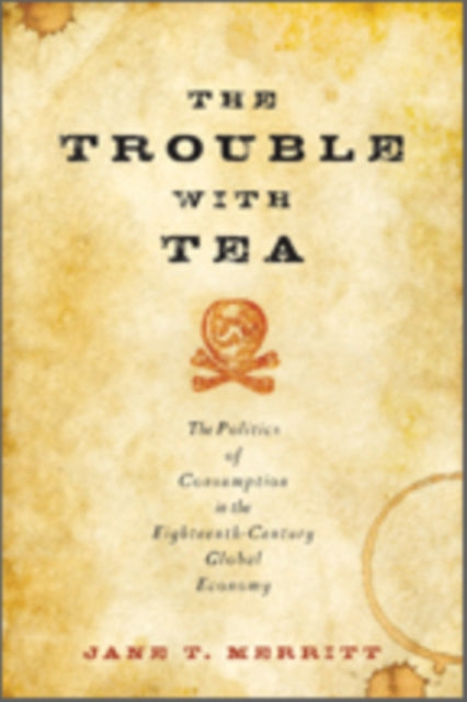 The Trouble with Tea: The Politics of Consumption in the Eighteenth-Century Global Economy