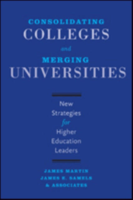 Consolidating Colleges and Merging Universities: New Strategies for Higher Education Leaders