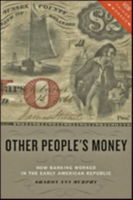 Other People's Money: How Banking Worked in the Early American Republic