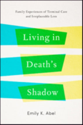 Living in Death’s Shadow: Family Experiences of Terminal Care and Irreplaceable Loss